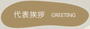 代表挨拶:GREETING