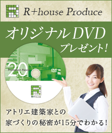 R+house Produce オリジナルDVDプレゼント!:アトリエ建築家との家づくりの秘密が15分でわかる！
